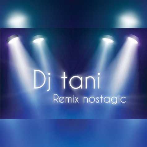 دانلود آهنگ دیجی تنی ریمیکس نوستالژی 1 dj tani remix nostalgic 2024 06 22 14 10